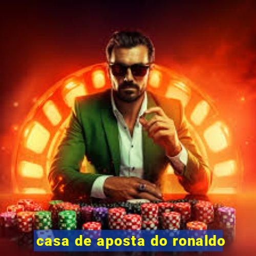 casa de aposta do ronaldo